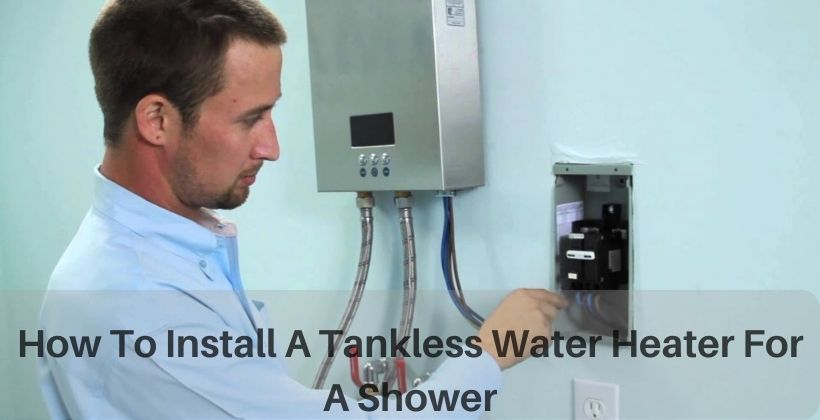 How To Install A Tankless Water Heater For A Shower